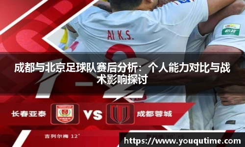 成都与北京足球队赛后分析：个人能力对比与战术影响探讨